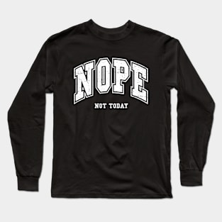 Nope Not Today Long Sleeve T-Shirt